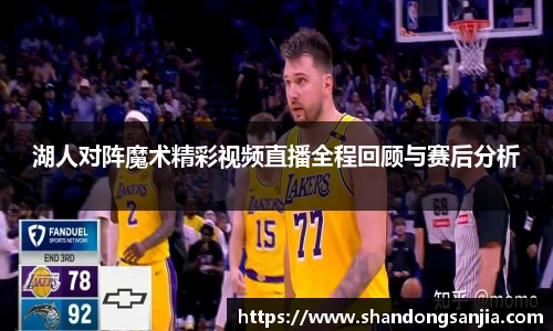 湖人对阵魔术精彩视频直播全程回顾与赛后分析
